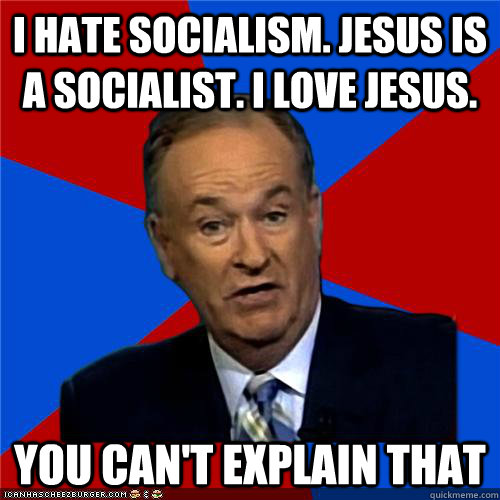 i hate socialism jesus is a socialist i love jesus you ca - Bill OReilly