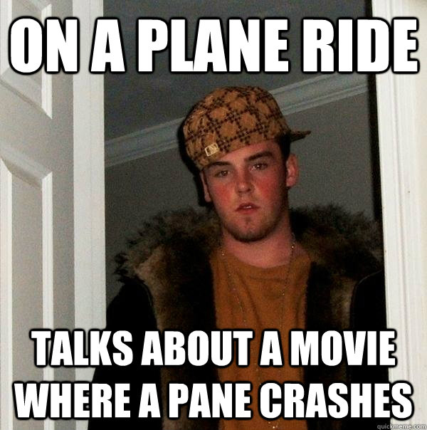 on a plane ride talks about a movie where a pane crashes - Scumbag Steve