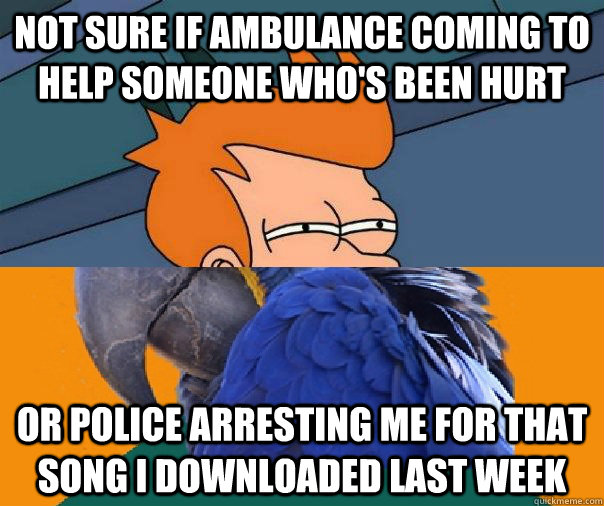 not sure if ambulance coming to help someone whos been hurt - Paranoid Fry