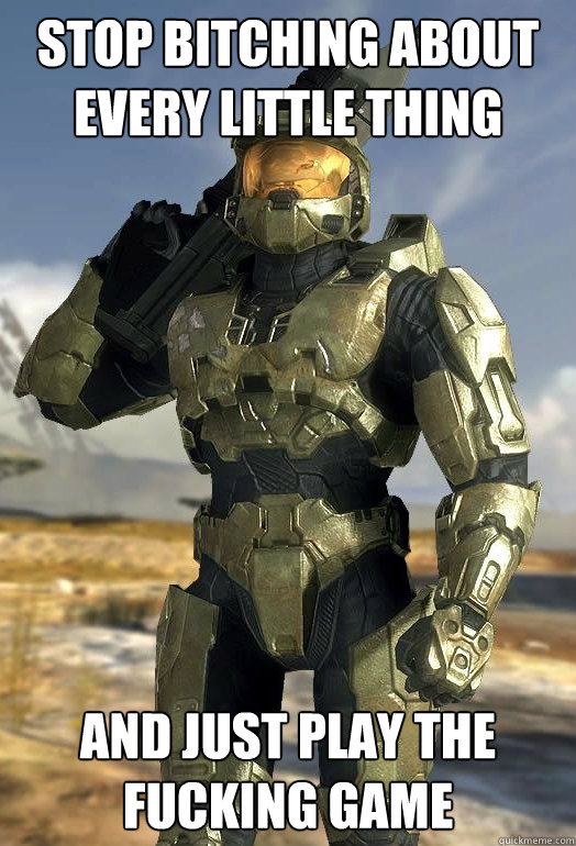 stop bitching about every little thing and just play the fuc -