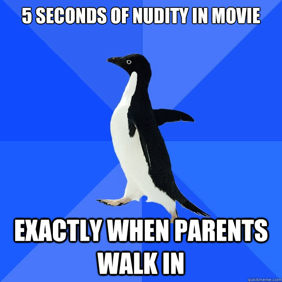 5 seconds of nudity in movie exactly when parents walk in - Socially Awkward Penguin