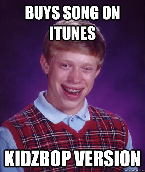 buys song on itunes kidzbop version - Bad Luck Brian