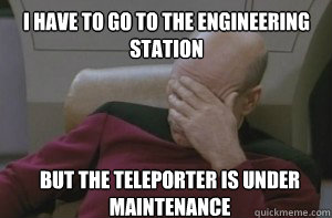 i have to go to the engineering station but the teleporter i - Picard facepalm