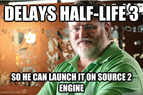 delays halflife 3 so he can launch it on source 2 engine - Good Guy Gabe
