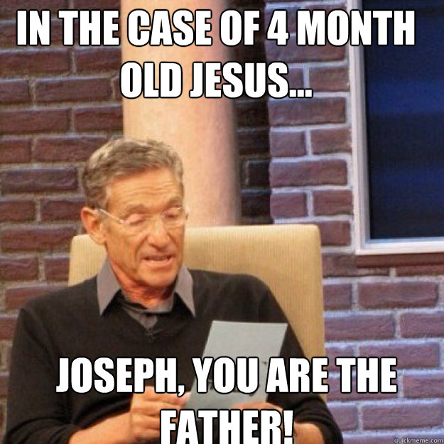 in the case of 4 month old jesus joseph you are the fath - Maury