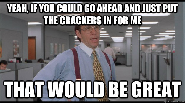 yeah if you could go ahead and just put the crackers in for - Office Space Lumbergh HD