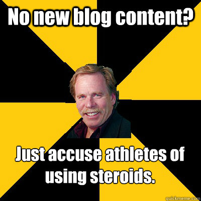 no new blog content just accuse athletes of using steroids - John Steigerwald