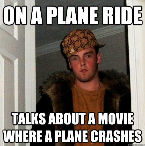 on a plane ride talks about a movie where a plane crashes - Scumbag Steve