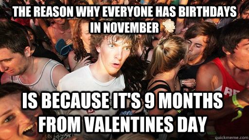 the reason why everyone has birthdays in november is because - Sudden Clarity Clarence