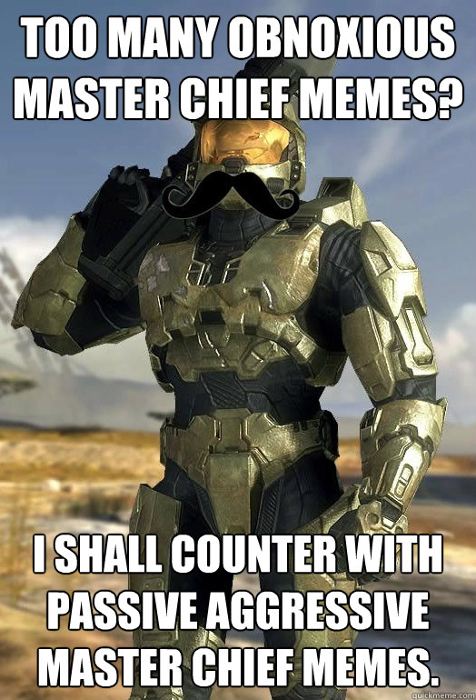 too many obnoxious master chief memes i shall counter with - Passive Aggressive Master Chief