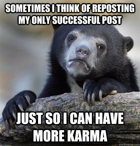 sometimes i think of reposting my only successful post just - Confession Bear