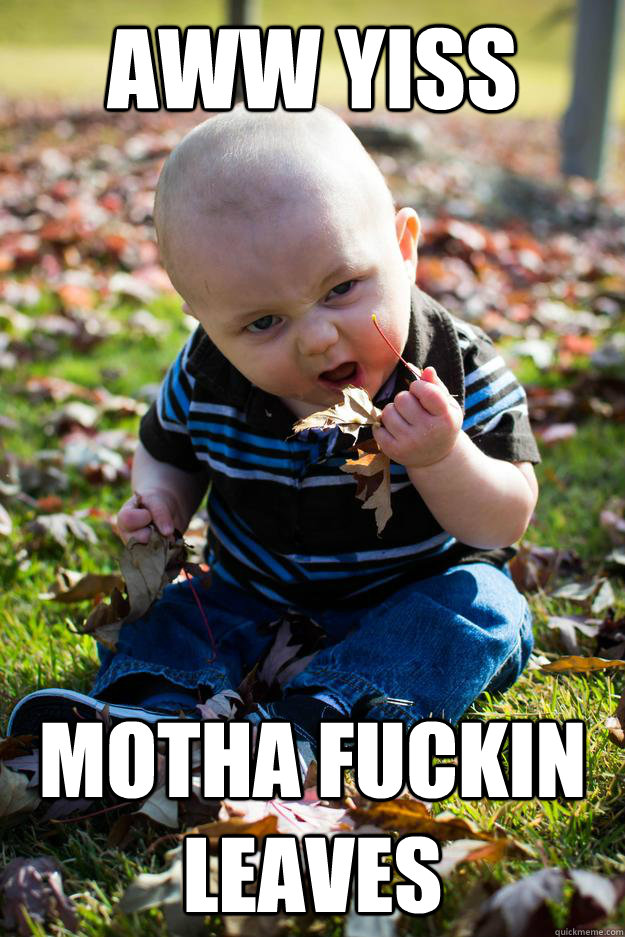 aww yiss motha fuckin leaves -