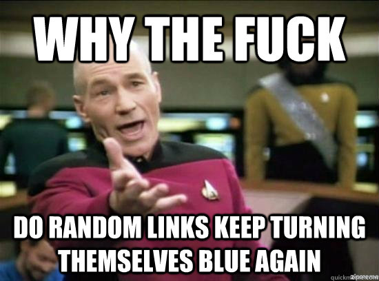 why the fuck do random links keep turning themselves blue ag - why the fuck picard