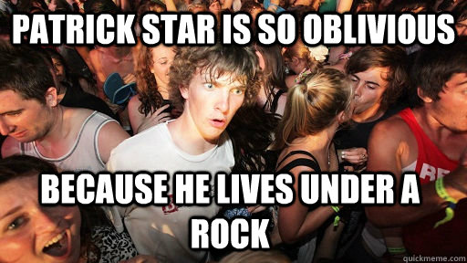 patrick star is so oblivious because he lives under a rock - Sudden Clarity Clarence