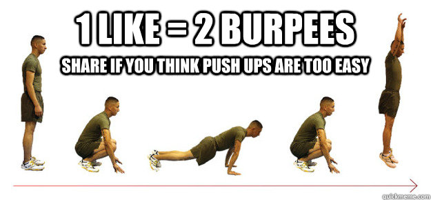 1 like 2 burpees share if you think push ups are too easy - Burpees