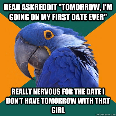 read askreddit tomorrow im going on my first date ever r - Paranoid Parrot