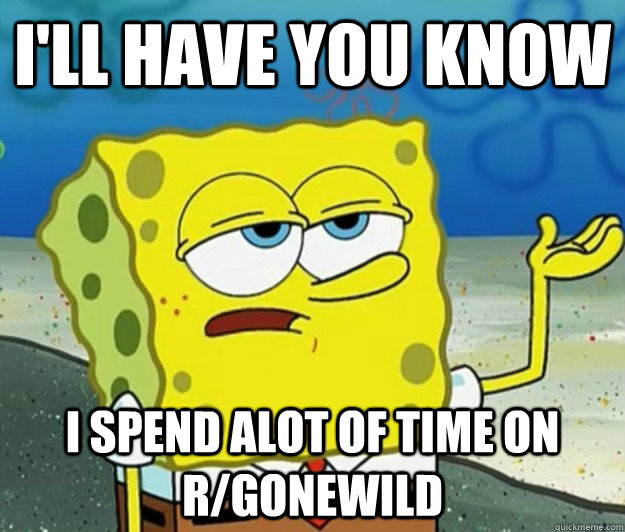 ill have you know i spend alot of time on rgonewild - Tough Spongebob