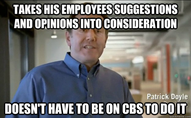 takes his employees suggestions and opinions into considerat - Good Guy Patrick Doyle