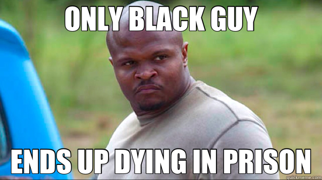 ONLY BLACK GUY ENDS UP DYING IN PRISON - T Dog