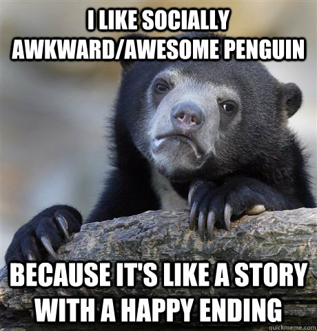 i like socially awkwardawesome penguin because its like a - Confession Bear