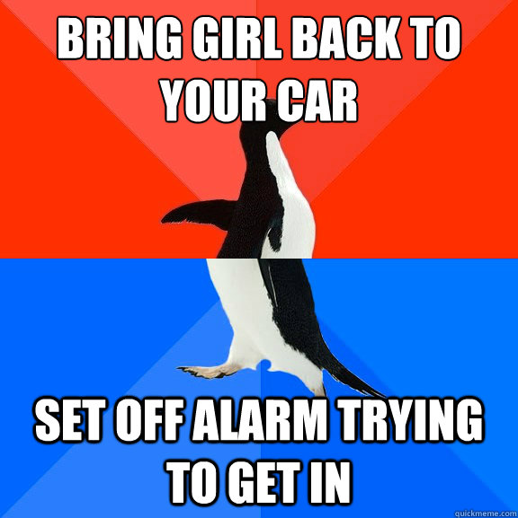 bring girl back to your car set off alarm trying to get in - Socially Awesome Awkward Penguin
