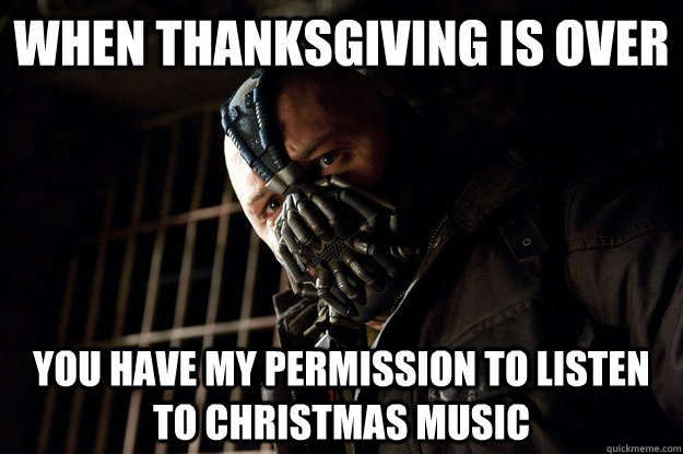 when thanksgiving is over you have my permission to listen t - Angry Bane