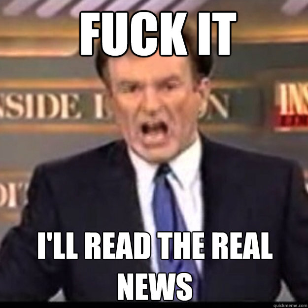 fuck it ill read the real news - Bill OReilly