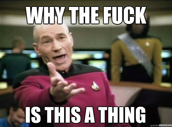why the fuck is this a thing - why the fuck picard