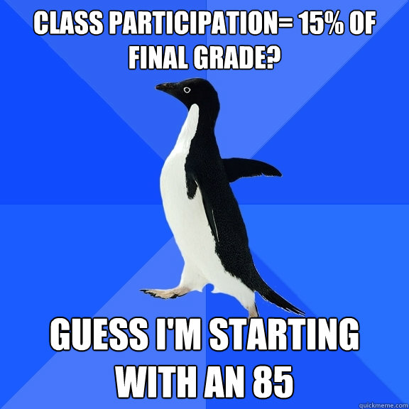 class participation 15 of final grade guess im starting - Socially Awkward Penguin