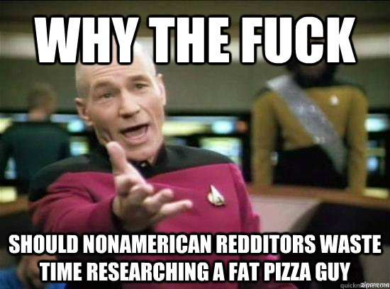why the fuck should nonamerican redditors waste time researc - Annoyed Picard HD