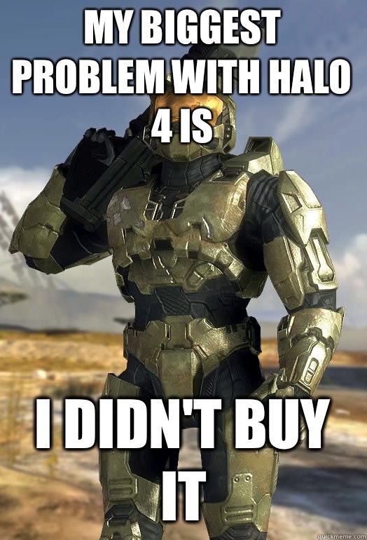 my biggest problem with halo 4 is everyone keeps bitching ab - Master Chief