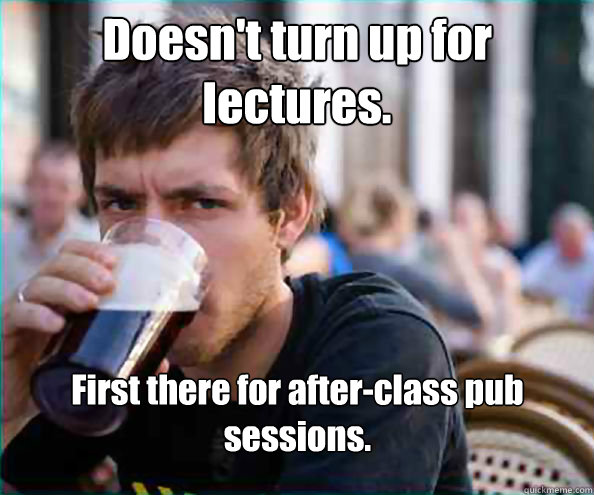 doesnt turn up for lectures first there for afterclass pu - Lazy College Senior