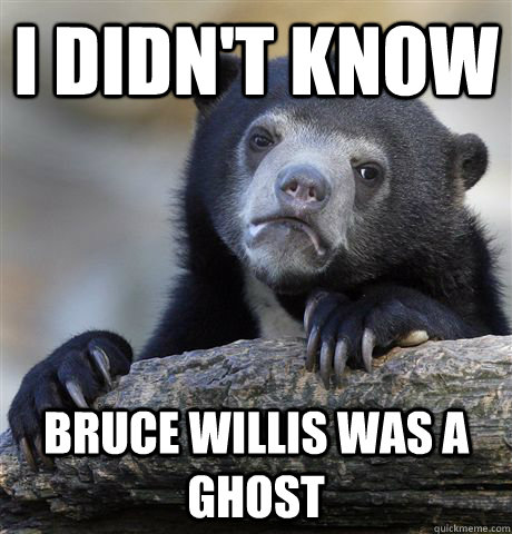 i didnt know bruce willis was a ghost - Confession Bear