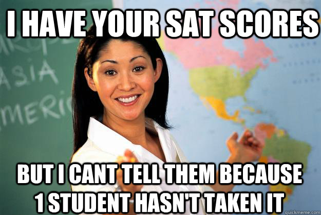 i have your sat scores but i cant tell them because 1 studen - Unhelpful High School Teacher