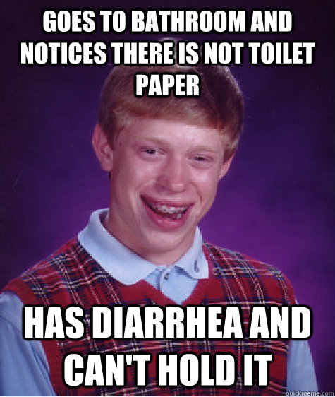 goes to bathroom and notices there is not toilet paper has d - Bad Luck Brian