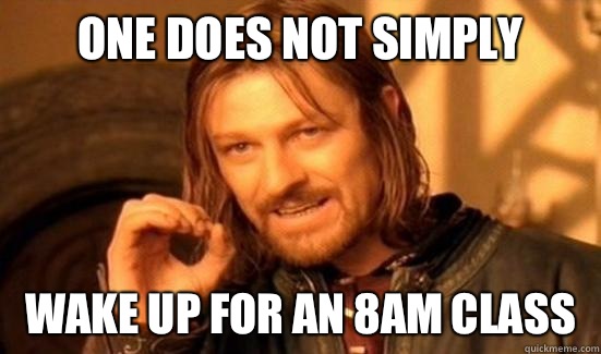 One Does Not Simply Wake up for an 8am class - Boromir