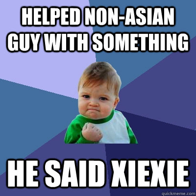 helped nonasian guy with something he said xiexie - Success Kid