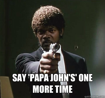 say papa johns one more time - Samual L Jackson