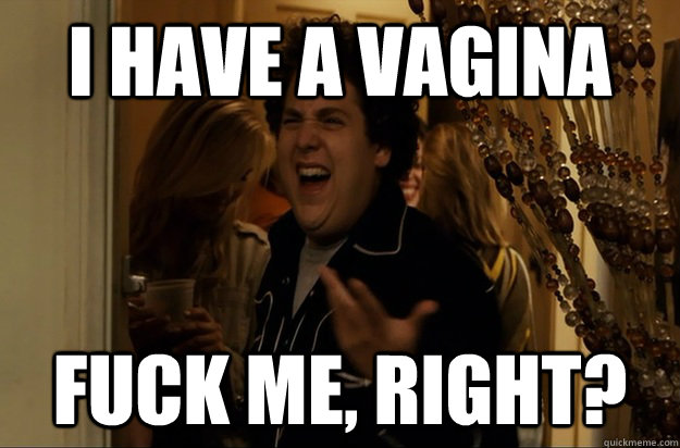 i have a vagina fuck me right - Fuck Me, Right