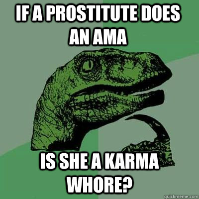 if a prostitute does an ama is she a karma whore - Philosoraptor