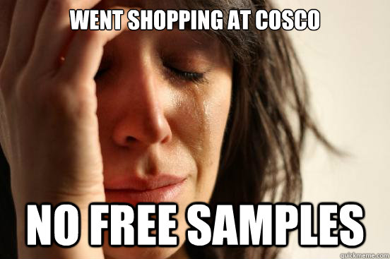went shopping at cosco no free samples - First World Problems