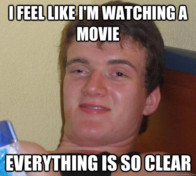 i feel like im watching a movie everything is so clear - 10 Guy