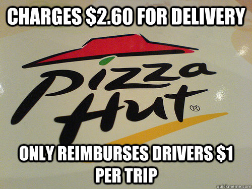 charges 260 for delivery only reimburses drivers 1 per tr - Scumbag Pizza Hut