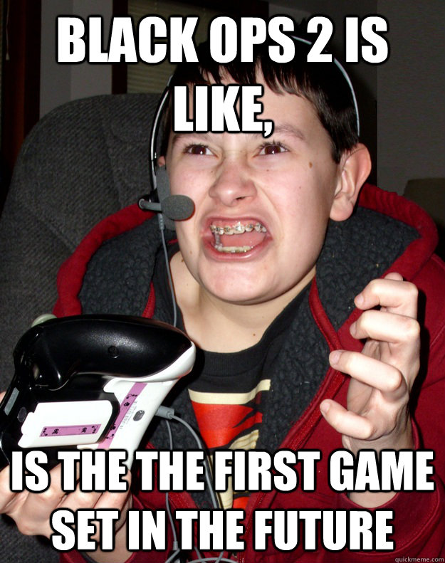 black ops 2 is like is the the first game set in the future - Angry Gamer Kid
