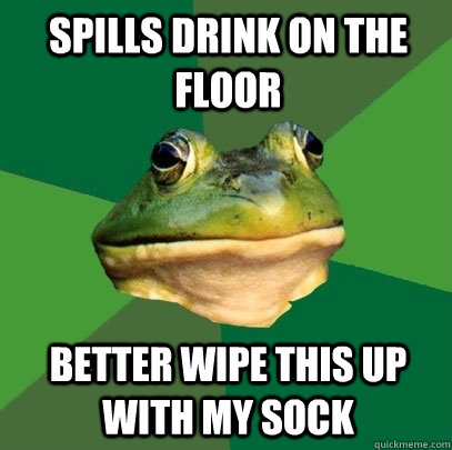spills drink on the floor better wipe this up with my sock - Foul Bachelor Frog