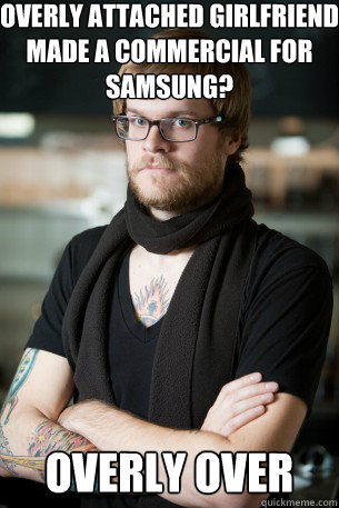 overly attached girlfriend made a commercial for samsung ov - Hipster Barista