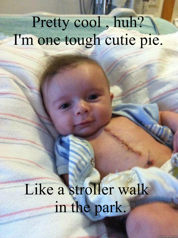 pretty cool huh im one tough cutie pie like a stroller  - Ridiculously Goodlooking Surgery Baby