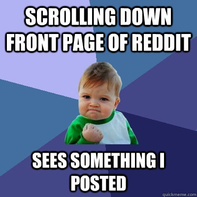 scrolling down front page of reddit sees something i posted - Success Kid