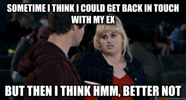 sometime i think i could get back in touch with my ex but th - Better Not