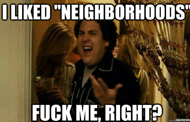 i liked neighborhoods fuck me right - fuck me right